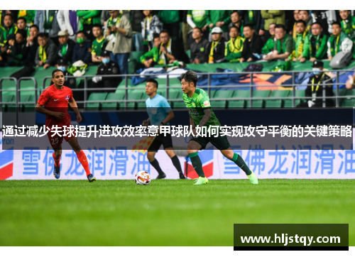 通过减少失球提升进攻效率意甲球队如何实现攻守平衡的关键策略